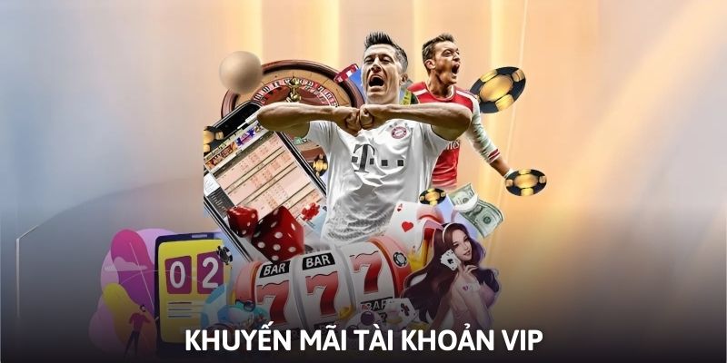 Nhận quà khủng khi sở hữu tài khoản VIP